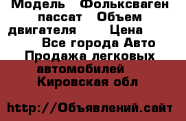  › Модель ­ Фольксваген пассат › Объем двигателя ­ 2 › Цена ­ 100 000 - Все города Авто » Продажа легковых автомобилей   . Кировская обл.